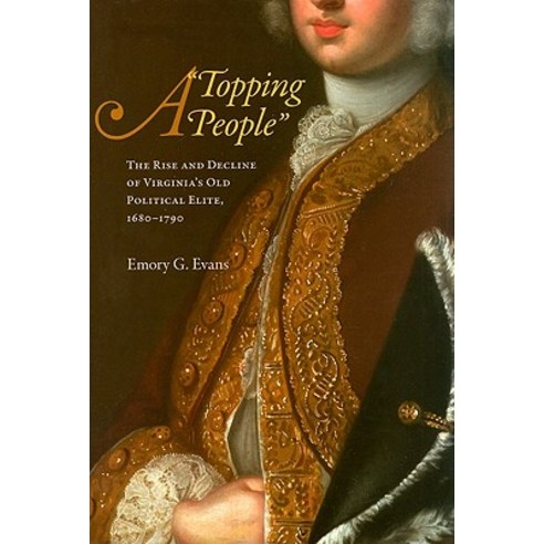 A "Topping People": The Rise and Decline of Virginia''s Old Political Elite 1680-1790 Hardcover, University of Virginia Press