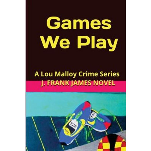Games We Play: A Lou Malloy and the Crime Bandits Paperback, Createspace Independent Publishing Platform