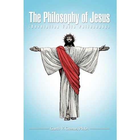 The Philosophy of Jesus: (Revelation Faith Philosophy) Paperback, Authorhouse