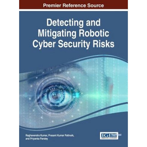 Detecting and Mitigating Robotic Cyber Security Risks Hardcover, Information Science Reference