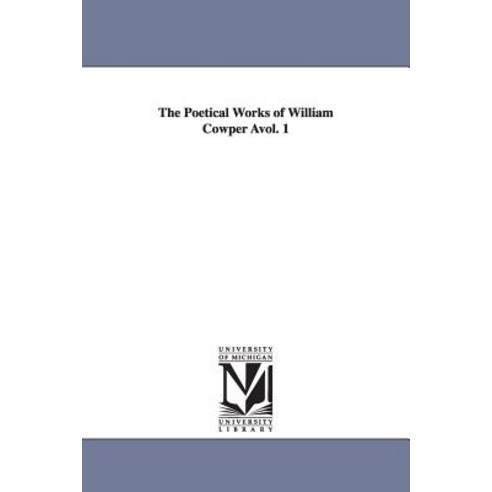 The Poetical Works of William Cowper Avol. 1 Paperback, University of Michigan Library