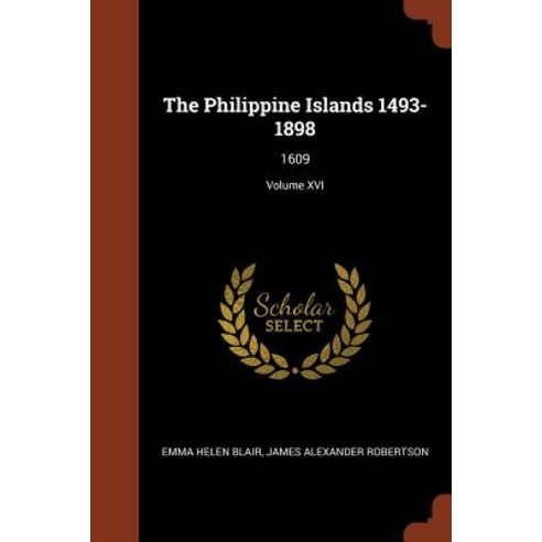 The Philippine Islands 1493-1898: 1609; Volume XVI Paperback, Pinnacle Press