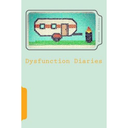 Dysfunction Diaries: You Can Take the Girl Out of the Trailer... Paperback, Createspace Independent Publishing Platform