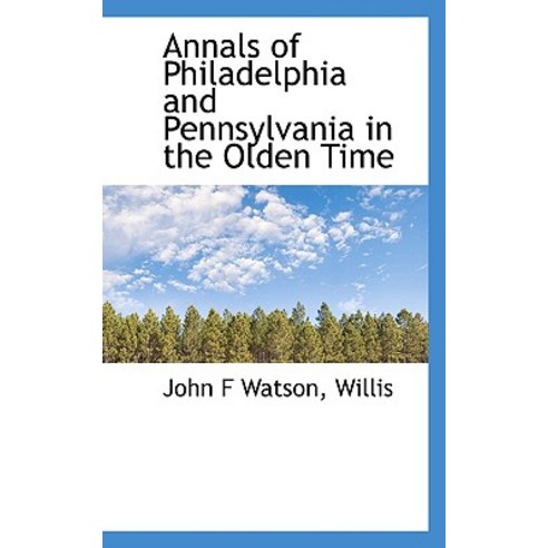 Annals of Philadelphia and Pennsylvania in the Olden Time Hardcover, BiblioLife