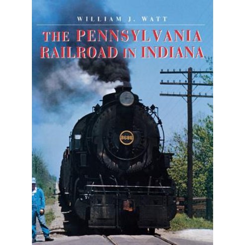 The Pennsylvania Railroad in Indiana Hardcover, Indiana University Press