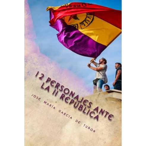 12 Personajes Ante La II Republica: 2 Edicion Paperback, Createspace Independent Publishing Platform