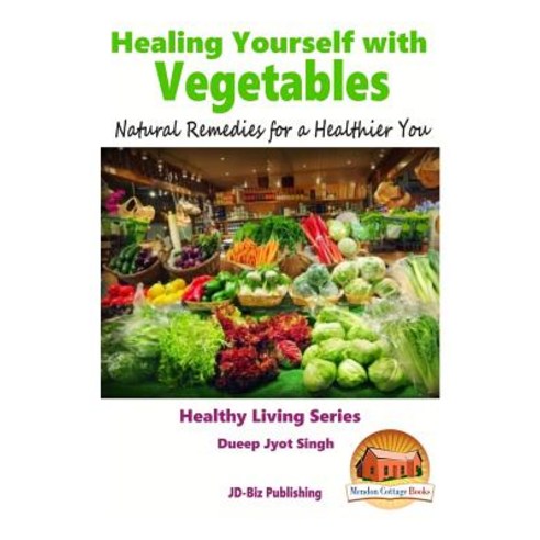 Healing Yourself with Vegetables - Natural Remedies for a Healthier You Paperback, Createspace Independent Publishing Platform