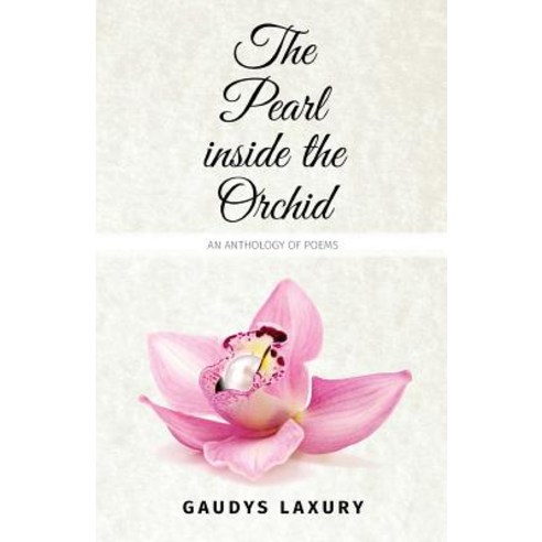 The Pearl Inside the Orchid: An Anthology of Poems Paperback, Gaudys Laxury