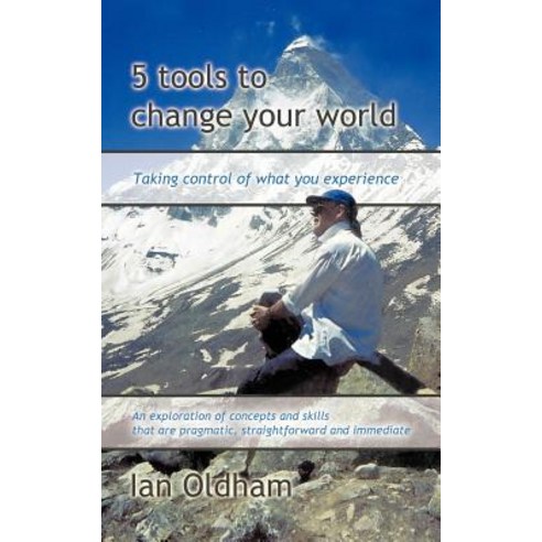 5 Tools to Change Your World: Taking Control of What You Experience Paperback, Trafford Publishing