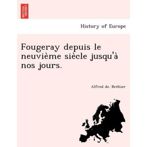 Fougeray Depuis Le Neuvie Me Sie Cle Jusqu''a Nos Jours. Paperback, British Library, Historical Print Editions