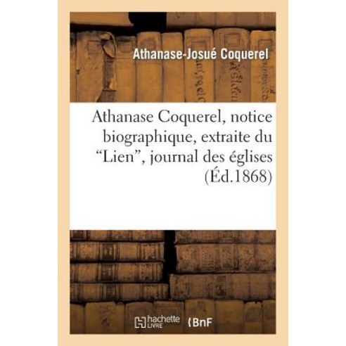 Athanase Coquerel Notice Biographique Extraite Du ''Lien'' Journal Des Eglises Reformees de France Paperback, Hachette Livre Bnf