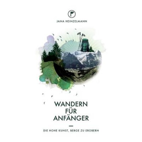 Wandern Fur Anfanger: Die Hohe Kunst Berge Zu Erobern Paperback, Createspace Independent Publishing Platform