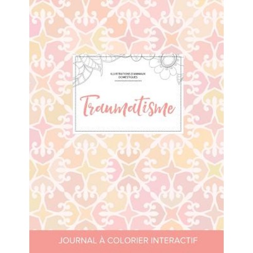 Journal de Coloration Adulte: Traumatisme (Illustrations D''Animaux Domestiques Elegance Pastel) Paperback, Adult Coloring Journal Press