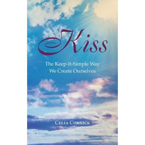 Kiss: The Keep-It-Simple Way We Create Ourselves Paperback, Balboa Press