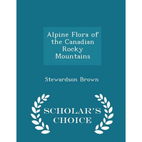 Alpine Flora of the Canadian Rocky Mountains - Scholar''s Choice Edition Paperback