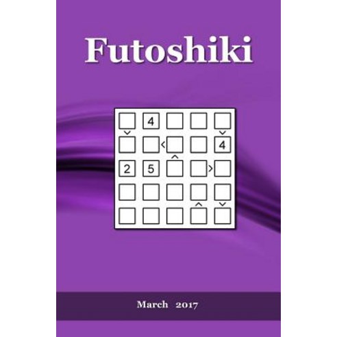 Futoshiki: March 2017 Paperback, Createspace Independent Publishing Platform
