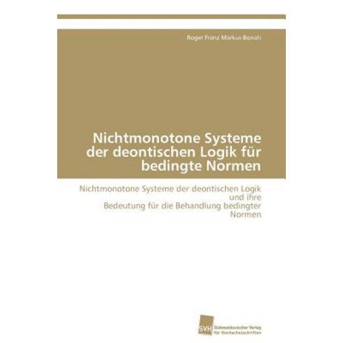 Nichtmonotone Systeme Der Deontischen Logik Fur Bedingte Normen Paperback, Sudwestdeutscher Verlag Fur Hochschulschrifte