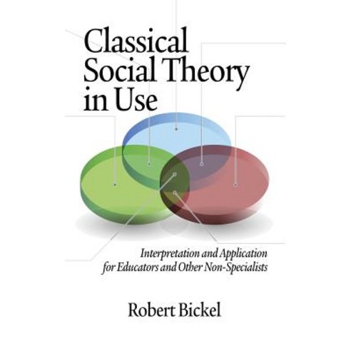 Classical Social Theory in Use: Interpretation and Application for Educators and Other Non-Specialists (Hc) Hardcover, Information Age Publishing