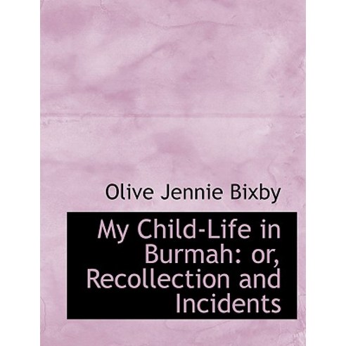 My Child-Life in Burmah: Or Recollection and Incidents (Large Print Edition) Hardcover, BiblioLife