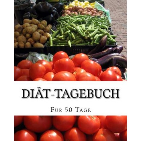 Diat-Tagebuch: Mit Eintragmoglichkeiten Fur 50 Tage Paperback, Createspace Independent Publishing Platform