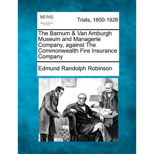The Barnum & Van Amburgh Museum and Managerie Company Against the Commonwealth Fire Insurance Company Paperback, Gale, Making of Modern Law