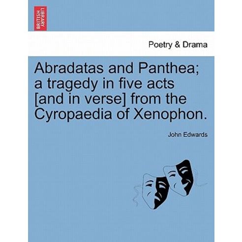 Abradatas and Panthea; A Tragedy in Five Acts [And in Verse] from the Cyropaedia of Xenophon. Paperback, British Library, Historical Print Editions
