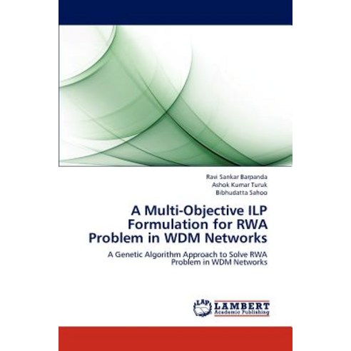 A Multi-Objective Ilp Formulation for Rwa Problem in Wdm Networks Paperback, LAP Lambert Academic Publishing