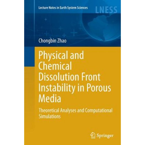 Physical and Chemical Dissolution Front Instability in Porous Media: Theoretical Analyses and Computational Simulations Paperback, Springer