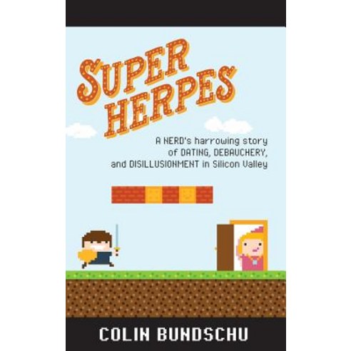 Super Herpes: A Nerd''s Harrowing Story of Dating Debauchery and Disillusionment in Silicon Valley Hardcover, Colin Bundschu