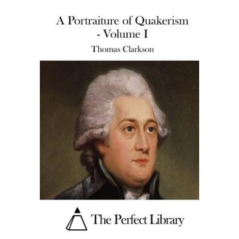 A Portraiture of Quakerism - Volume I Paperback, Createspace Independent Publishing Platform