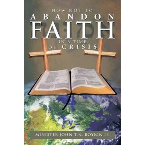 How Not to Abandon Faith in a Time of Crisis Paperback, Xlibris Corporation
