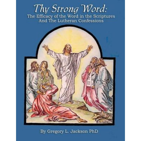 Thy Strong Word: The Efficacy of the Word in the Scriptures and the Lutheran Confessions Paperback, Createspace Independent Publishing Platform