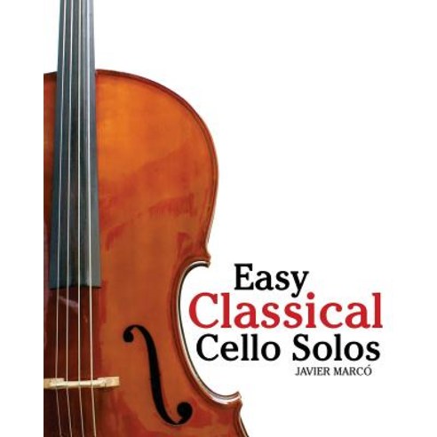 Easy Classical Cello Solos: Featuring Music of Bach Mozart Beethoven Tchaikovsky and Others. Paperback, Createspace Independent Publishing Platform