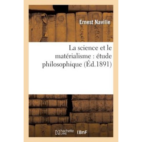 La Science Et Le Materialisme: Etude Philosophique; Precedee D Un Discours Aux Etudiants Suisses Paperback, Hachette Livre - Bnf