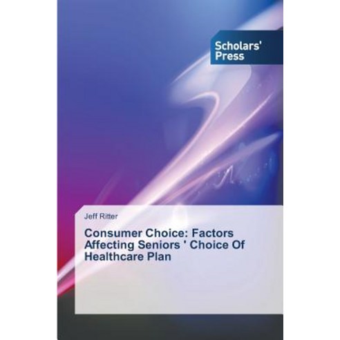 Consumer Choice: Factors Affecting Seniors '' Choice of Healthcare Plan Paperback, Scholars'' Press