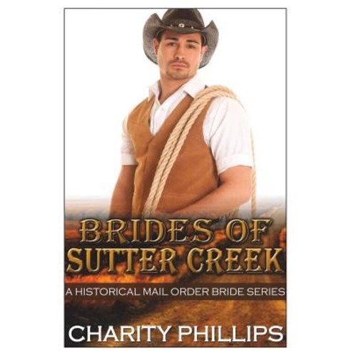 Brides of Sutter Creek: A Clean Historical Mail Order Bride Romance Series Paperback, Createspace Independent Publishing Platform