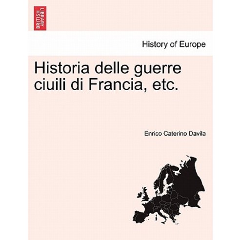 Historia Delle Guerre Ciuili Di Francia Etc. Vol. V Part I Paperback, British Library, Historical Print Editions