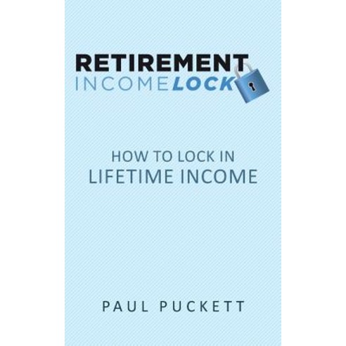 Retirement Income Lock: How to Lock in Lifetime Income Paperback, Whole Investor Network