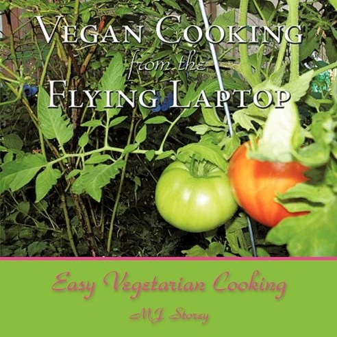 Vegan Cooking from the Flying Laptop: Easy Vegetarian Cooking Paperback, Authorhouse
