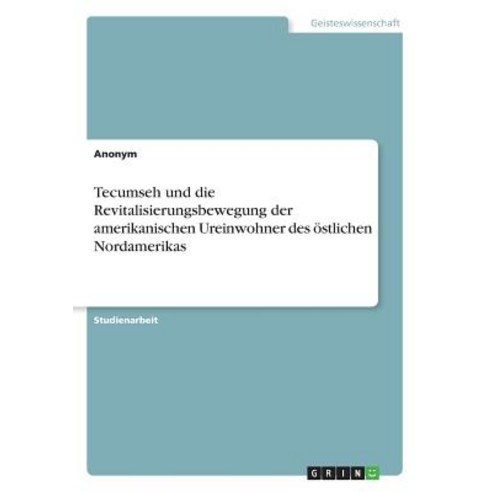 Tecumseh Und Die Revitalisierungsbewegung Der Amerikanischen Ureinwohner Des Ostlichen Nordamerikas Paperback, Grin Publishing