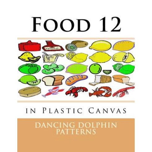 Food 12: In Plastic Canvas Paperback, Createspace Independent Publishing Platform