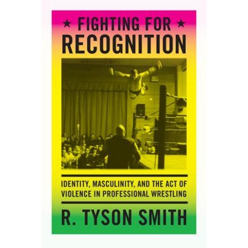 Fighting for Recognition: Identity Masculinity and the Act of Violence in Professional Wrestling Hardcover, Duke University Press