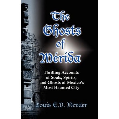 The Ghosts of Merida: Thrilling Accounts of Souls Spirits and Ghosts of Mexico''s Most Haunted City Paperback, Hispanic Economics