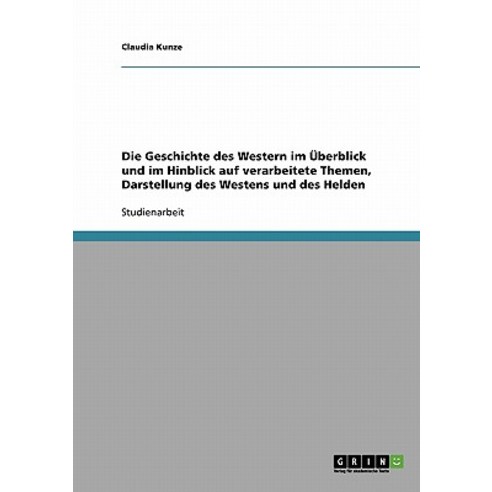 Die Geschichte Des Western Im Uberblick Und Im Hinblick Auf Verarbeitete Themen Darstellung Des Westens Und Des Helden Paperback, Grin Publishing