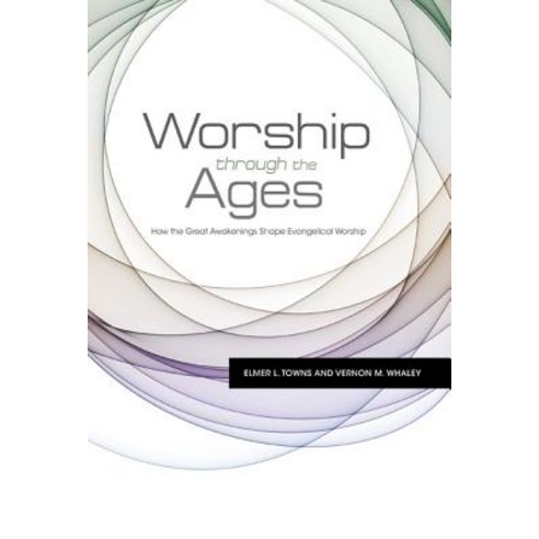 Worship Through the Ages: How the Great Awakenings Shape Evangelical ...