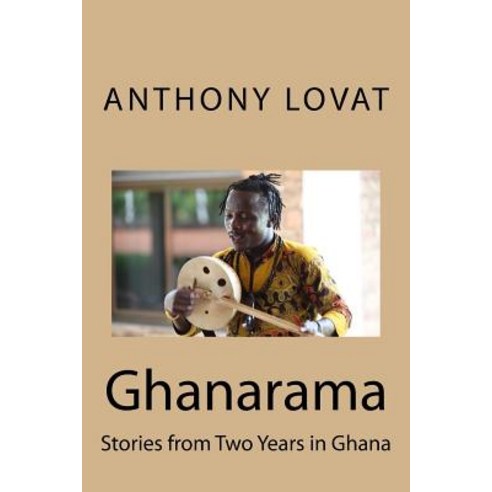 Ghanarama: Stories from Two Years in Ghana Paperback, Createspace Independent Publishing Platform