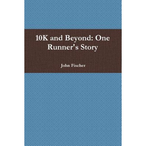 10k and Beyond: One Runner''s Story Paperback, John Fischer