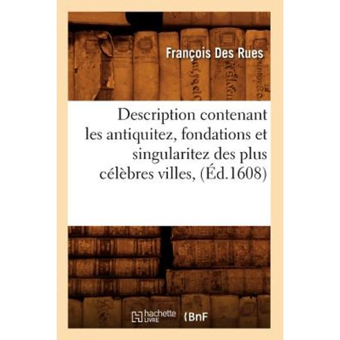 Description Contenant Les Antiquitez Fondations Et Singularitez Des Plus Celebres Villes (Ed.1608) Paperback, Hachette Livre - Bnf