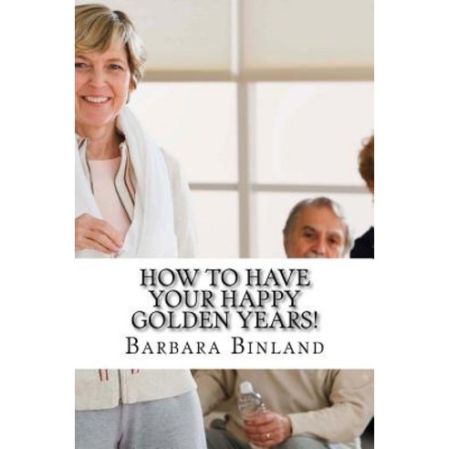 How to Have Your Happy Golden Years!: A Self-Help Guide for Golden Oldies.... Paperback, Createspace Independent Publishing Platform