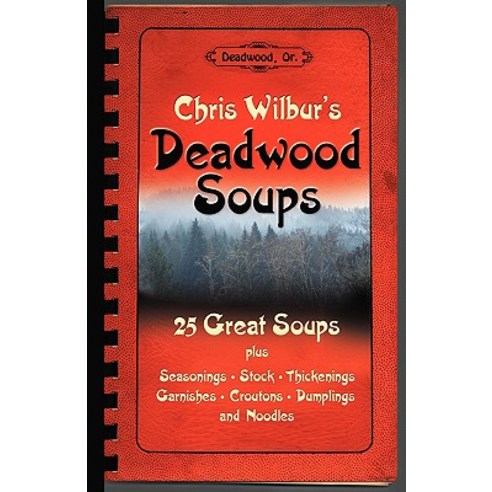 Deadwood Soups: 25 Great Soups Plus Seasonings Stock Thickenings Garnishes Croutons Dumplings and Noodles Paperback, Wyatt-MacKenzie Publishing